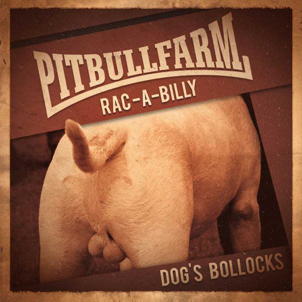 Pitbullfarm ‎"Dog's Bollocks"